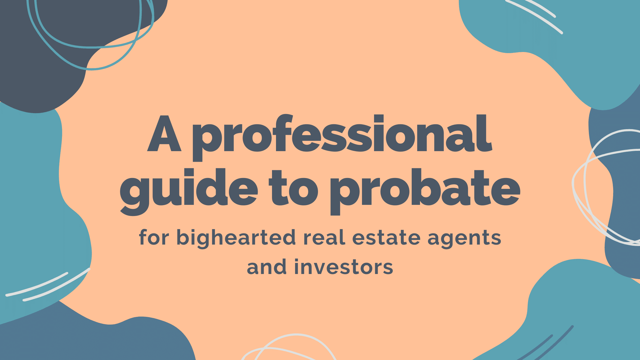 Featured image for “A guide to probate real estate for big-hearted real estate agents and investors”