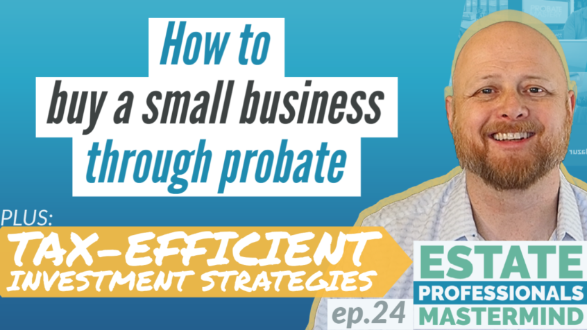 How to Buy A Small Business in Probate: PLUS Most Tax-Efficient Real Estate Investment Strategies right now and in 2022