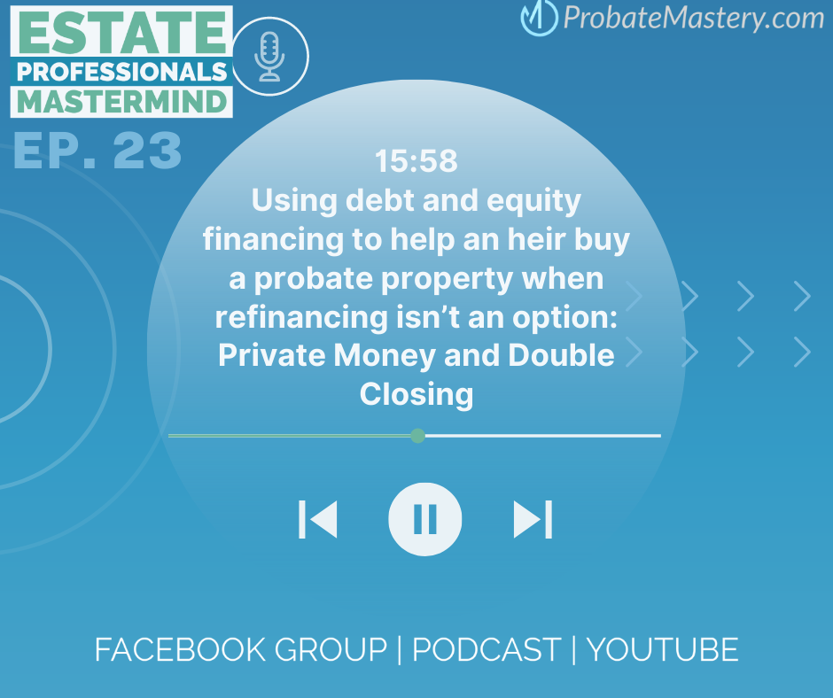 Using debt and equity financing to help an heir buy a probate property when refinancing isn’t an option: Private Money and Double Closing