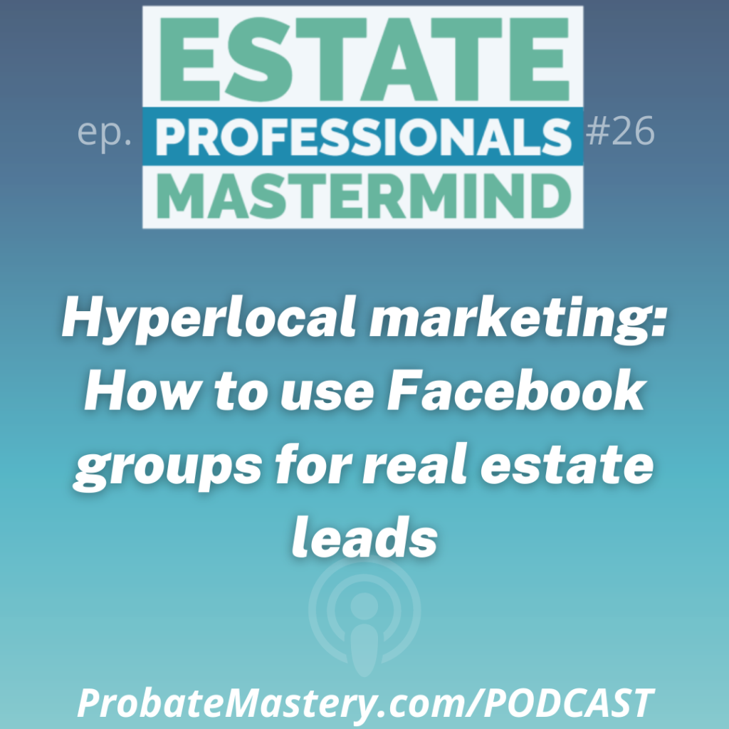 Probate Podcast segment: Hyperlocal marketing: How to use Facebook groups for real estate leads