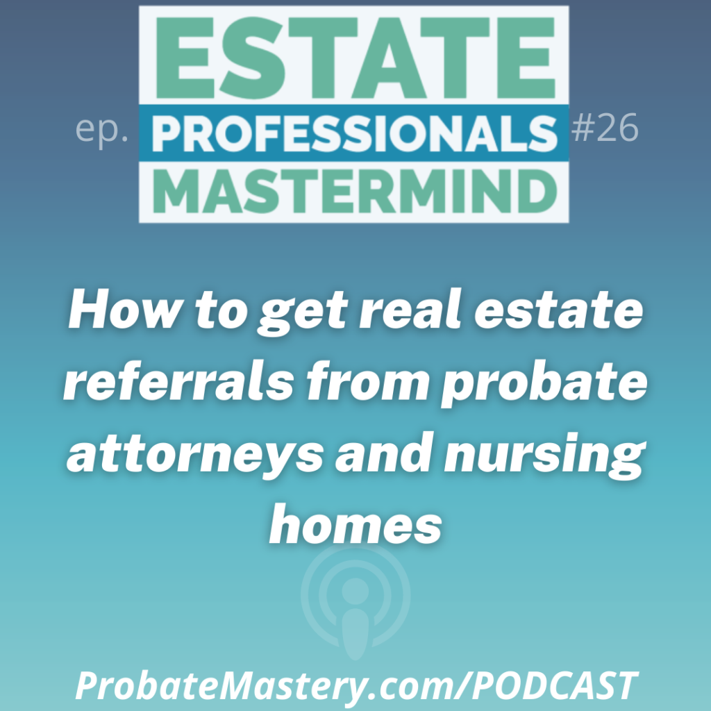 Probate Podcast segment How to get real estate referrals from probate attorneys and nursing homes