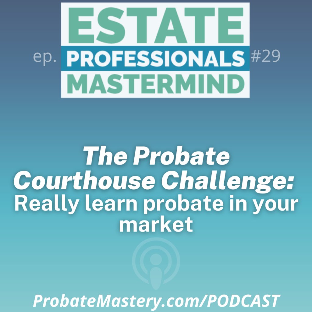 Probate podcast segment: how to really learn probate in your market at your local courthouse