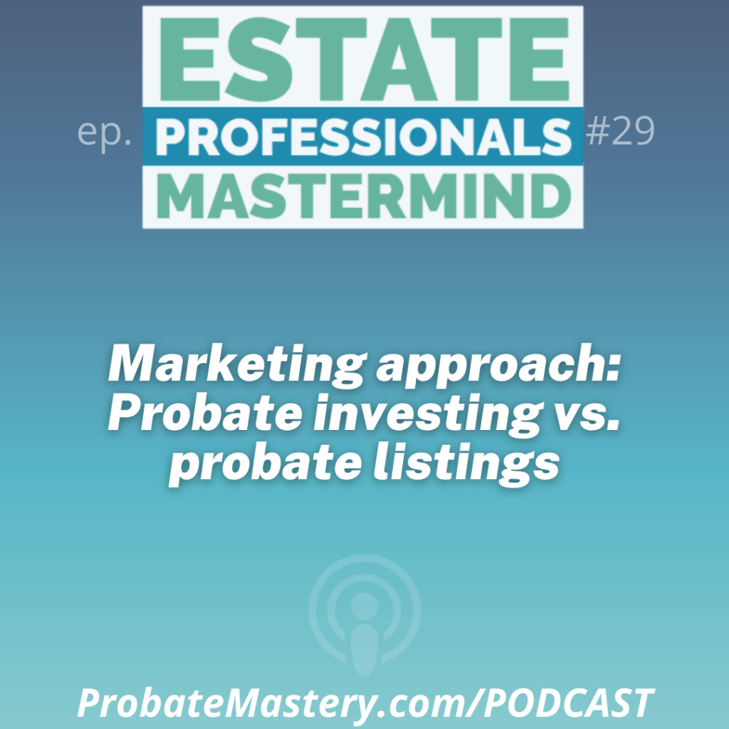 Probate podcast segment: probate marketing approach for probate investing vs probate listings