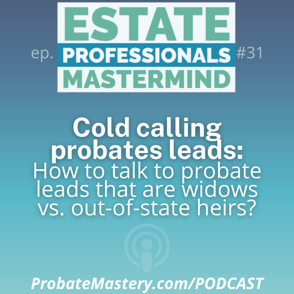 Probate real estate scripts: Cold calling probate leads scripts: How to talk to probate leads that are widows vs. out-of-state heirs? 
