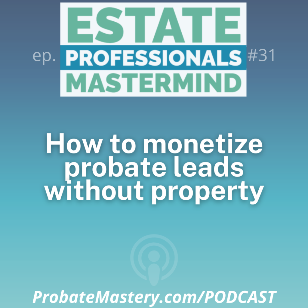 Probate Real Estate Sales: How to monetize leads without property or who are keeping property