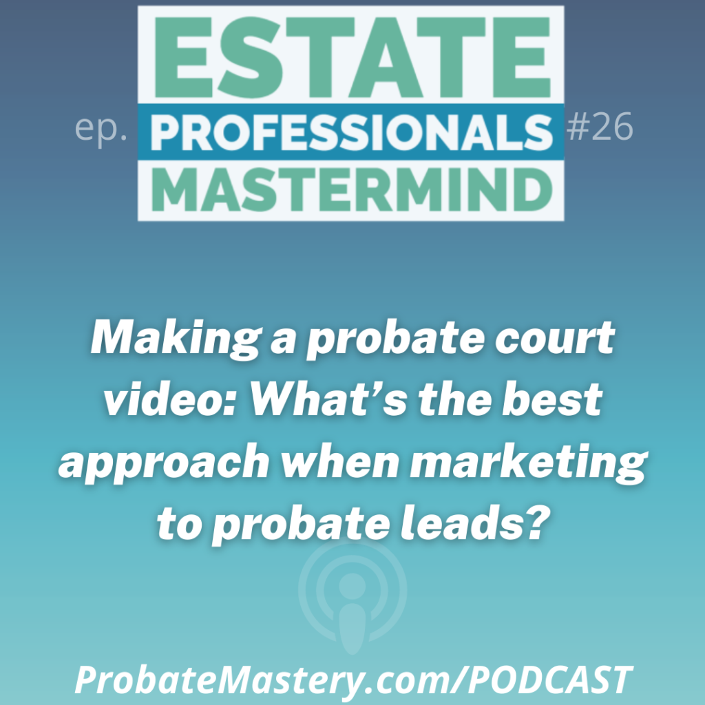 Probate podcast segment: Making a probate court video: What’s the best approach when marketing to probate leads?