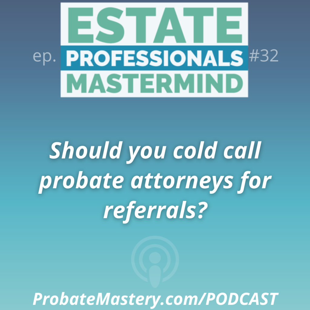 Probate Real Estate Training: Should you cold call probate attorneys for referrals?