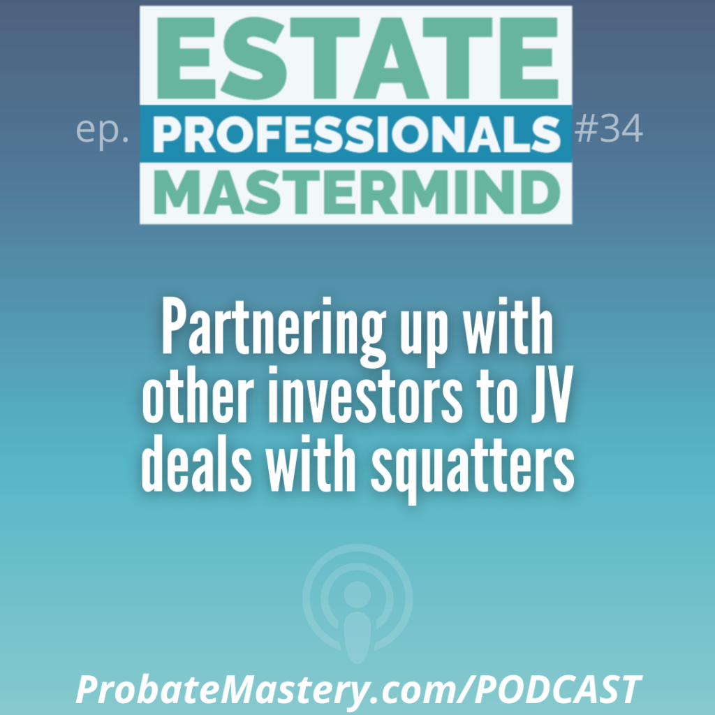 Partnering up with other investors to JV probate deals with squatters 