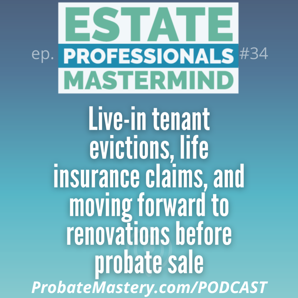 Probate real estate deals: Live-in tenant evictions, life insurance claims, and moving forward to renovations before probate sale