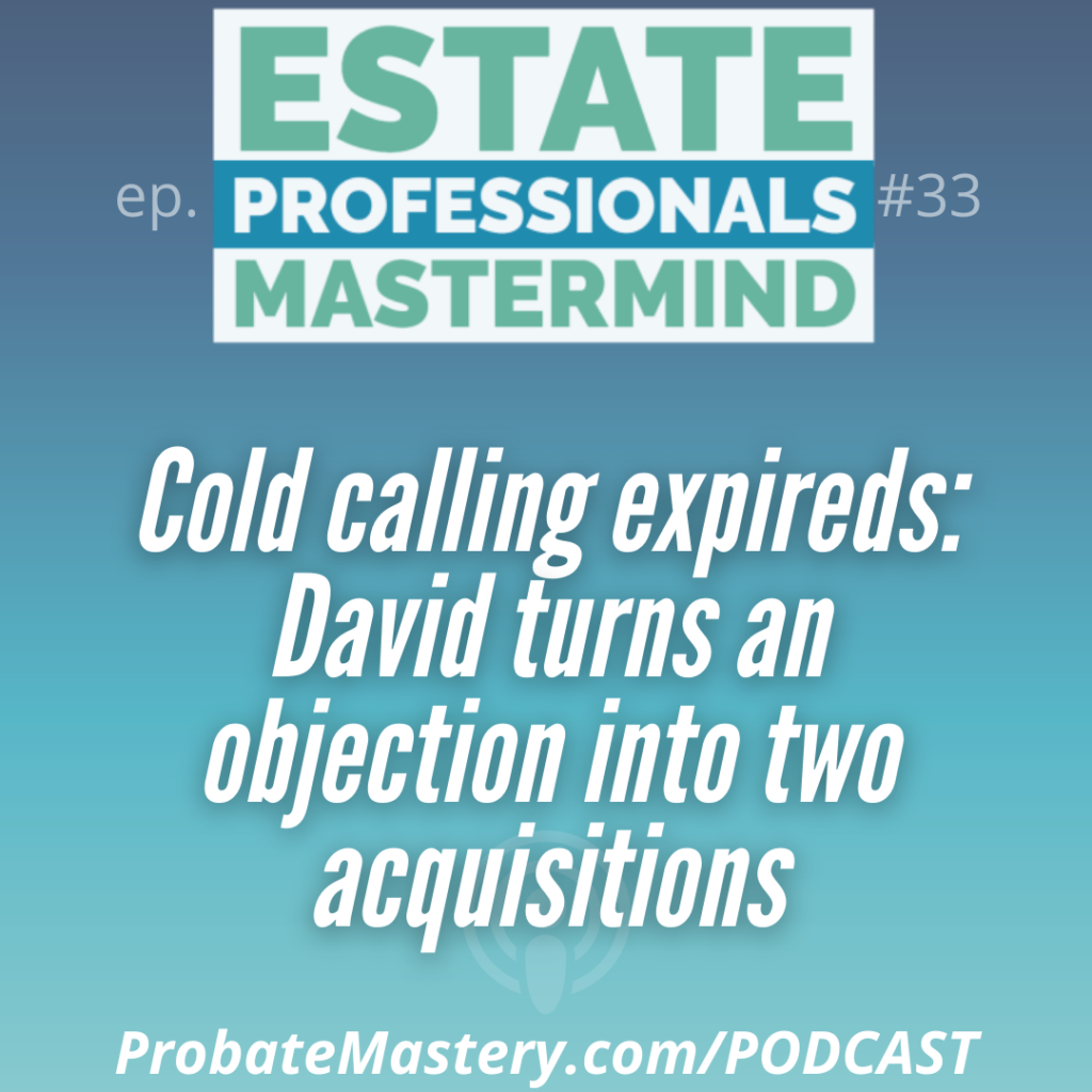 Probate podcast: Cold calling expireds: David turns an objection into two acquisitions