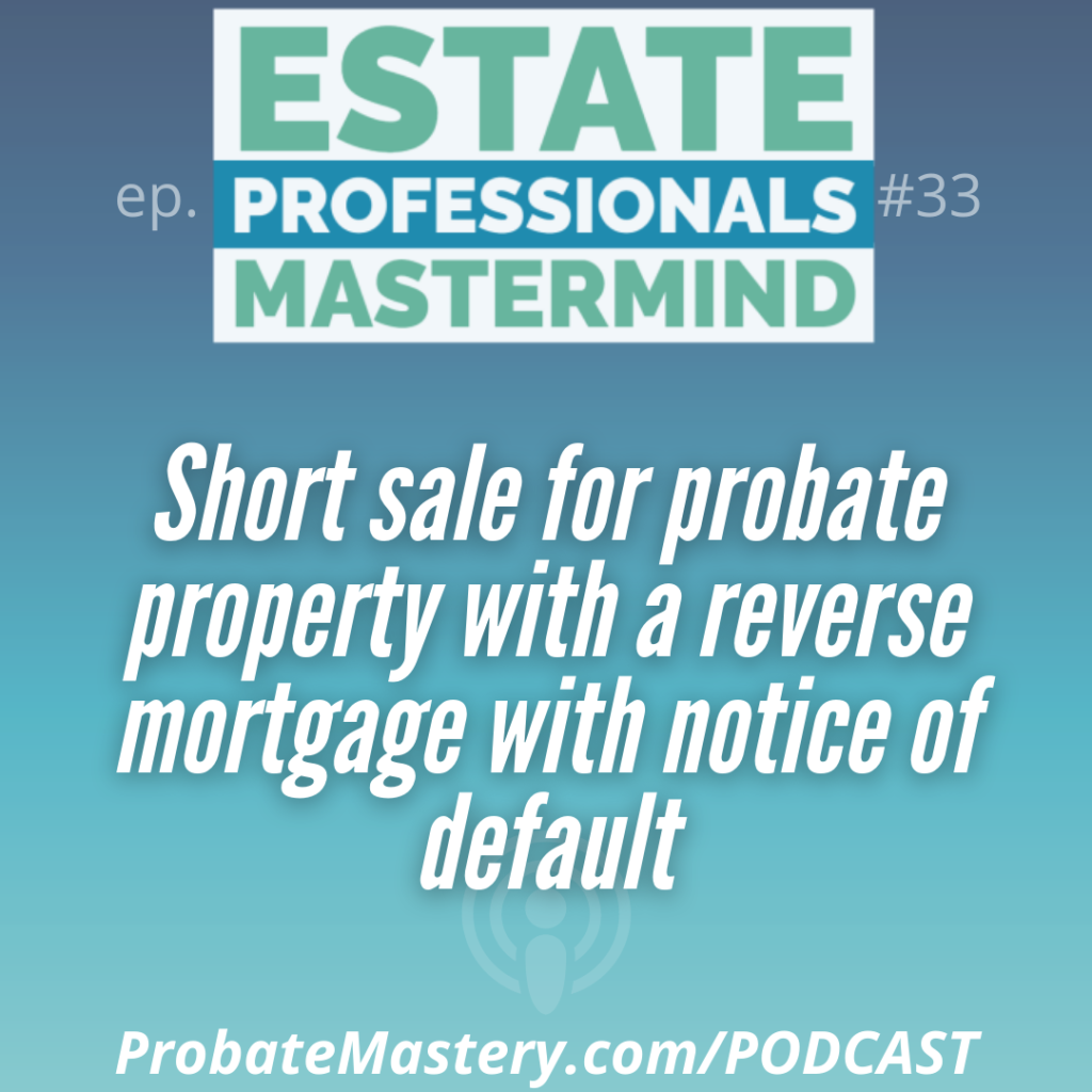 Short sale for probate property with a  reverse mortgage with notice of default