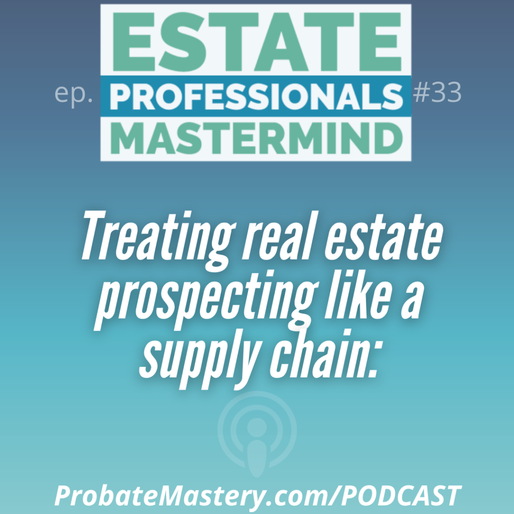 Probate Podcast: Treating real estate prospecting like a supply chain: Why your real estate database is more important than a listing appointment today