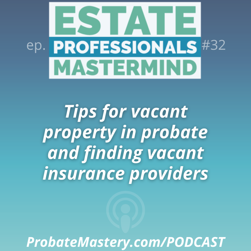 Probate podcast segment: Tips for vacant property in probate and finding vacant insurance providers