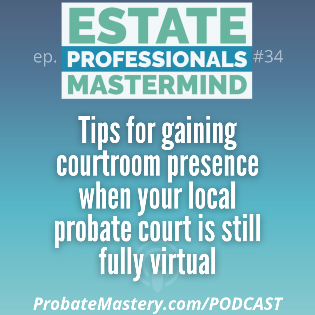 Probate real estate training: Tips for gaining courtroom presence when your local probate court is still fully virtual
