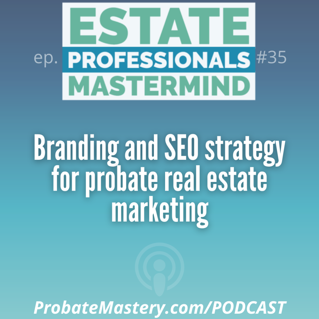 Probate podcast segment: 46:15 Branding and SEO strategy for probate real estate marketing and your probate website46:15 Branding and SEO strategy for probate real estate marketing and your probate website