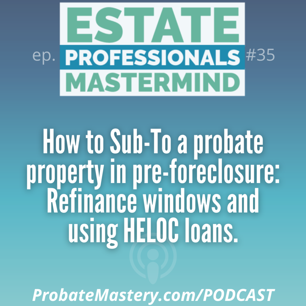 Probate investing training segment: 26:19 How to Sub-To creative finance probate property in pre-foreclosure: Refinance windows and using HELOC loans