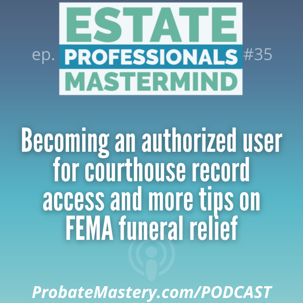 Probate real estate marketing ideas: 42:01 Becoming an authorized user for courthouse record access and more tips on FEMA funeral relief