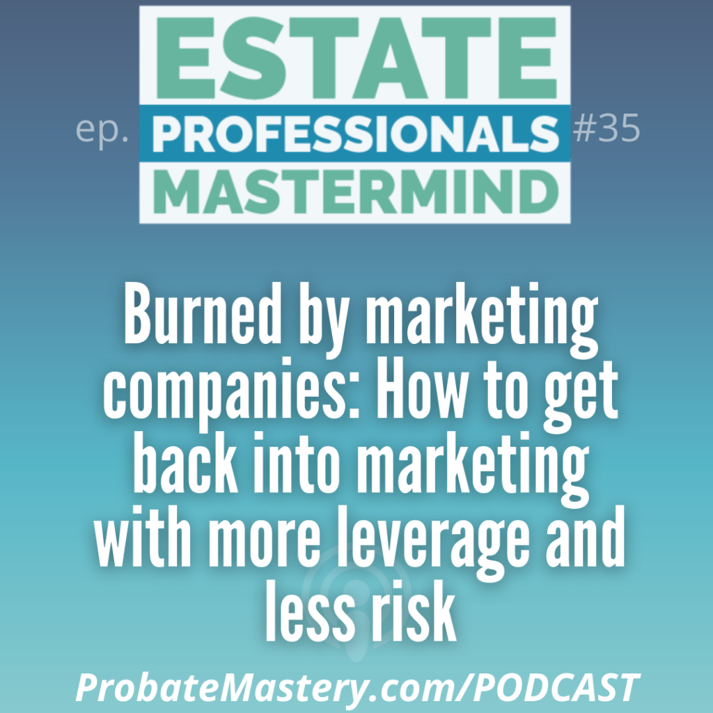 Probate real estate marketing training segment: Burned by marketing companies: How to get back into marketing with more leverage and less risk