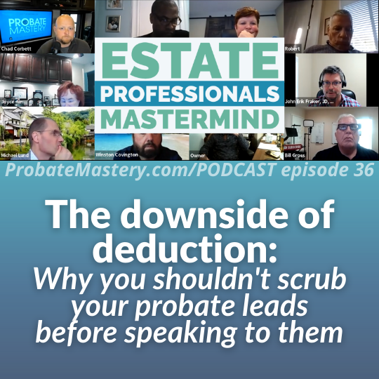 probate real estate leads: podcast segment: The downside of deduction: Why you shouldn't scrub your probate leads before speaking to them