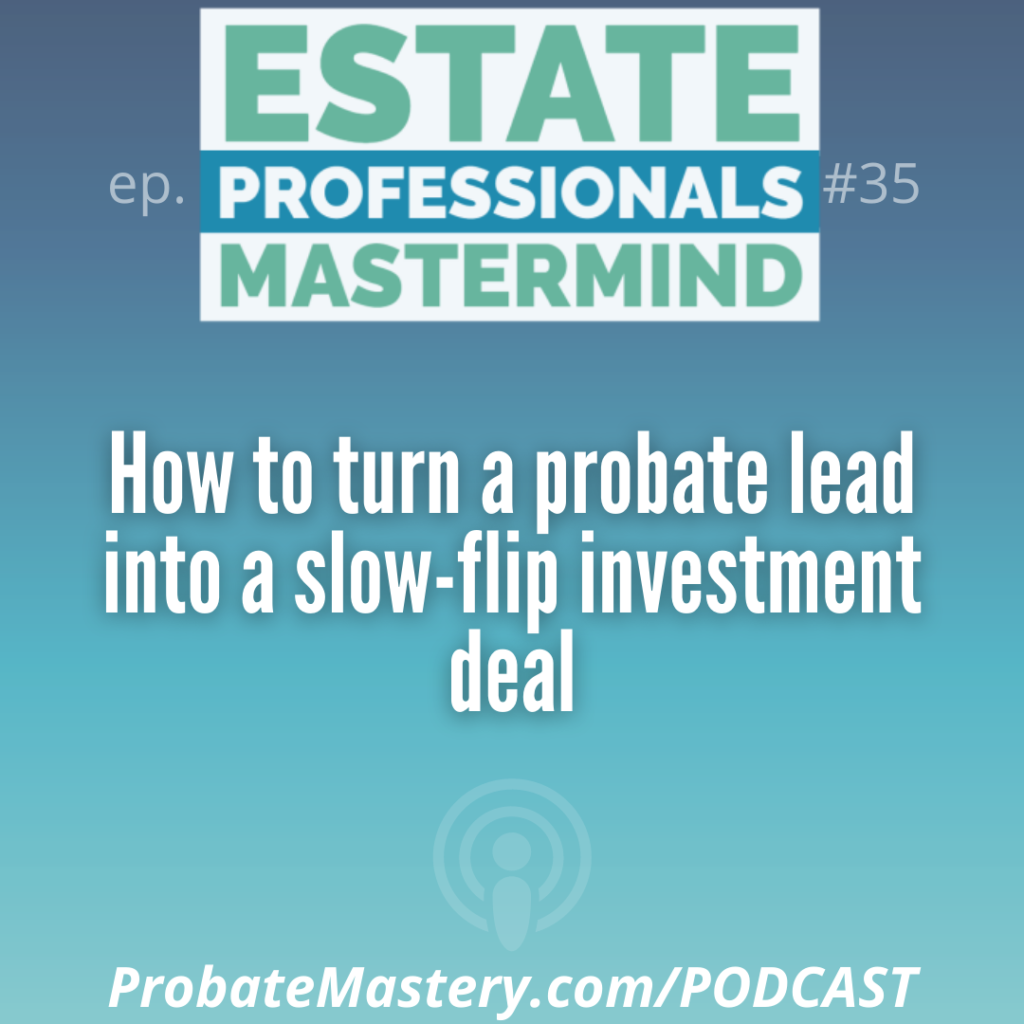 Probate Real Estate Investing training segment: How to turn a probate lead into a slow-flip investment deal