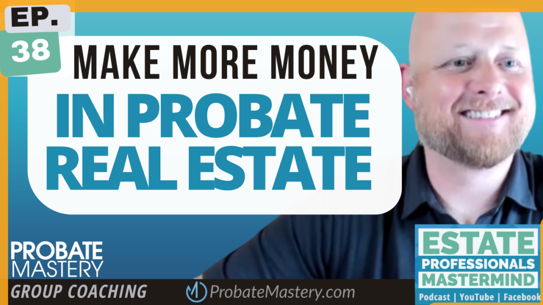 Probate podcast episode 38 thumbnail: How to monetize ANY real estate sales call and make more money with probate leads