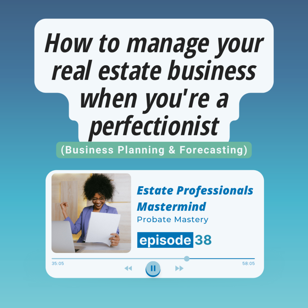 Probate business planning: How to manage your real estate business when you're a perfectionist (Business Planning & Forecasting)