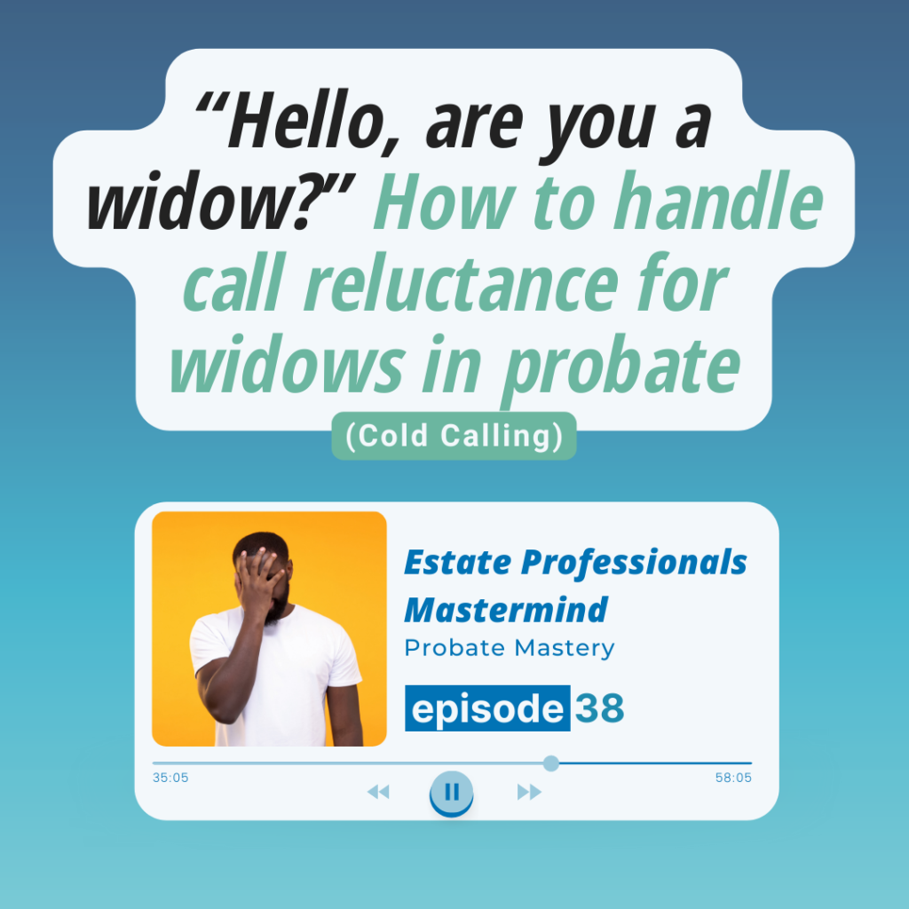 Probate cold calling: “Hello, are you a widow?” How to handle call reluctance for widows in probate (Calling probates)