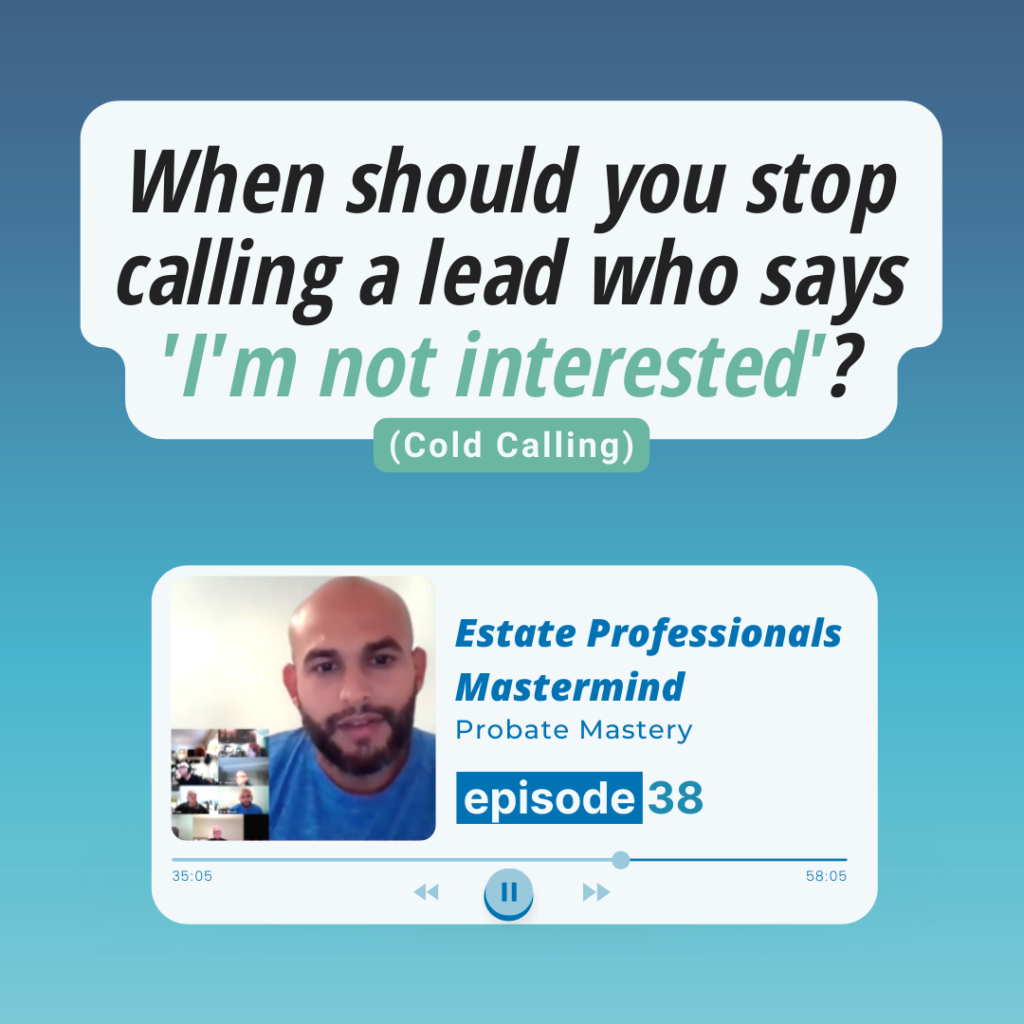 Cold call objections in real estate: When should you stop calling a lead who says 'I'm not interested'? (Probate script ideas)