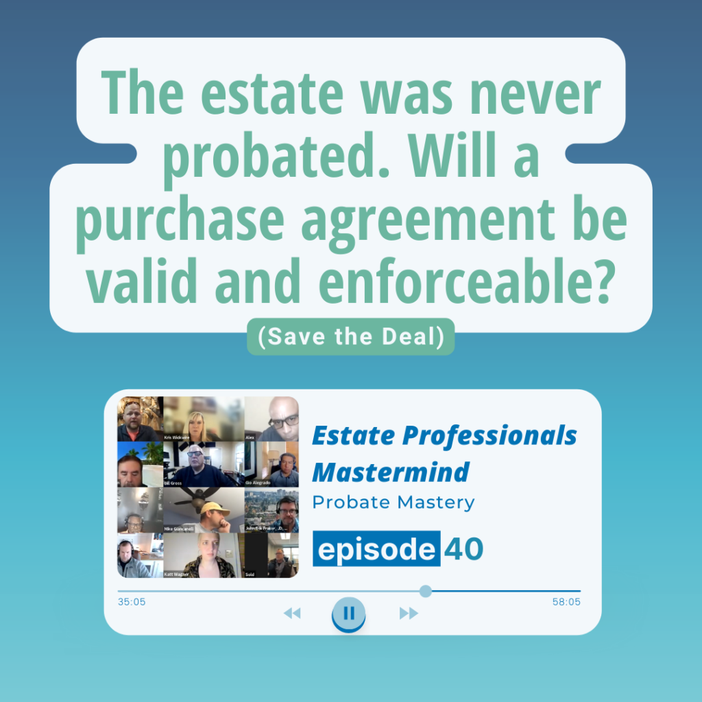 Probate podcast segment: The house is listed, but the estate was never probated. Will a purchase agreement be valid and enforceable? (Save the Deal)