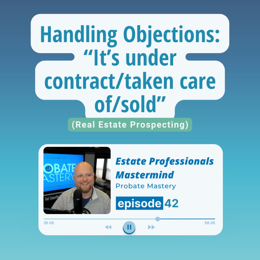 Real estate podcast segment: Lead generation and handling objections: “It’s under contract/taken care of/sold” (Real Estate Prospecting)