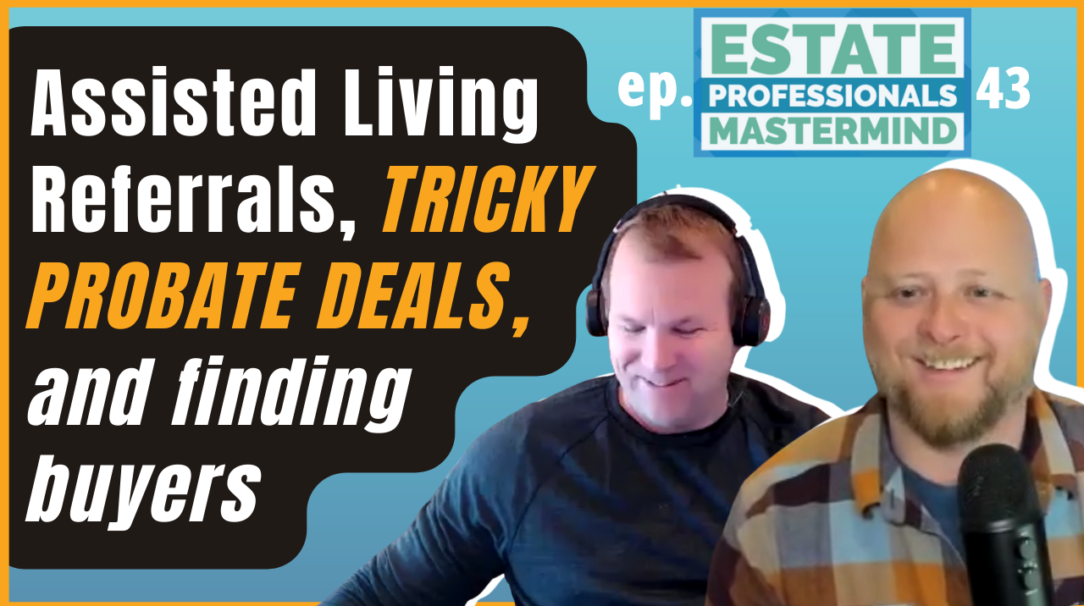 Preview for probate real estate podcast Estate Professionals Mastermind: Assisted Living Referrals, Tricky Probate Deals, and Finding Buyers