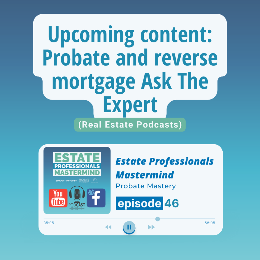 Upcoming content: Probate and reverse mortgage Ask The Expert (Real Estate Podcasts)