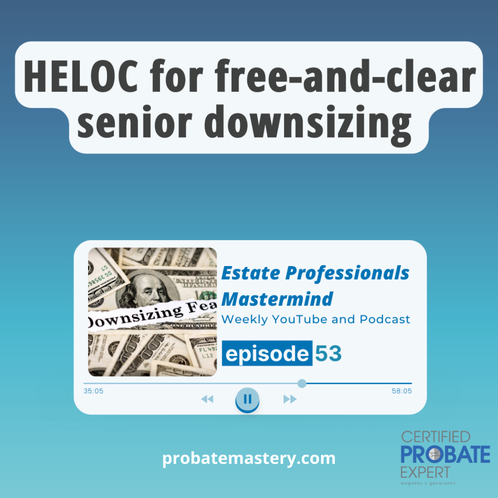 probate mastermind coaching: HELOC for helping free-and-clear seniors downsize and move into a new home (Probate Financing)