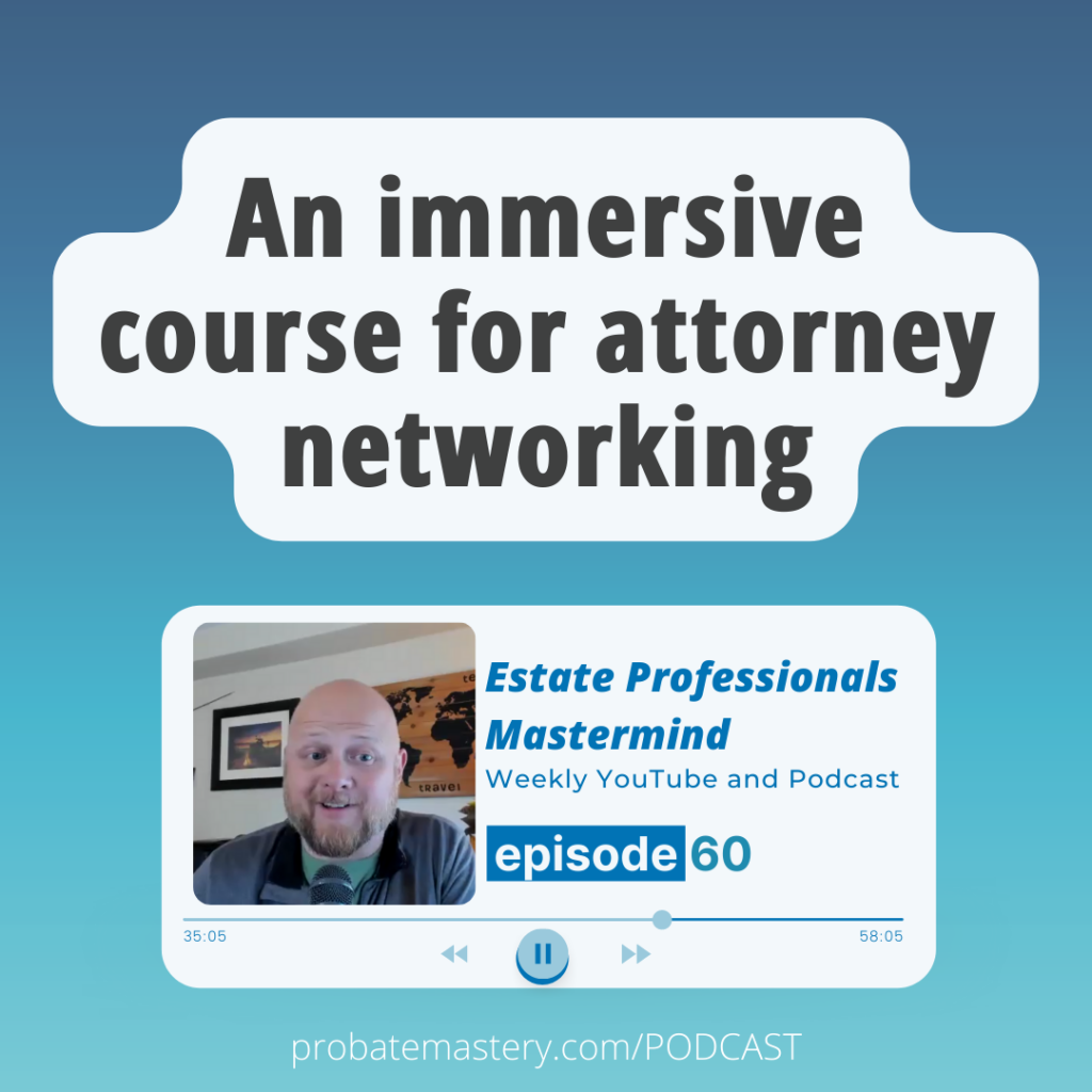An immersive course for attorney networking (Probate Attorneys)