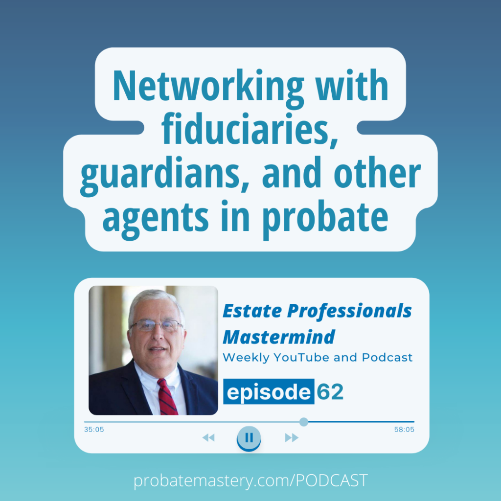 Networking with fiduciaries, guardians, and other agents in probate (Probate Networking)