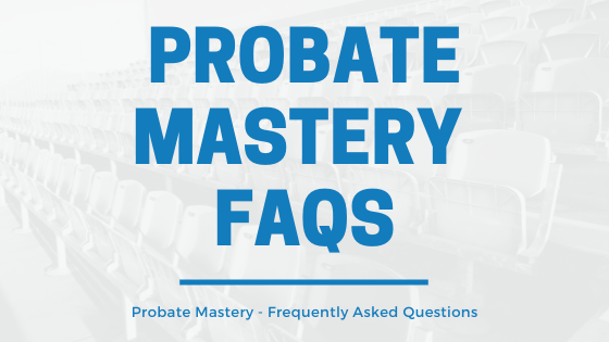 Probate Mastery Frequently Asked Questions