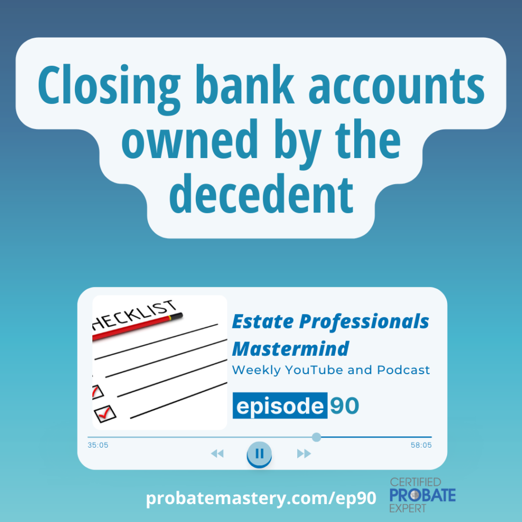 Closing bank accounts owned by the decedent (Probate Checklist)