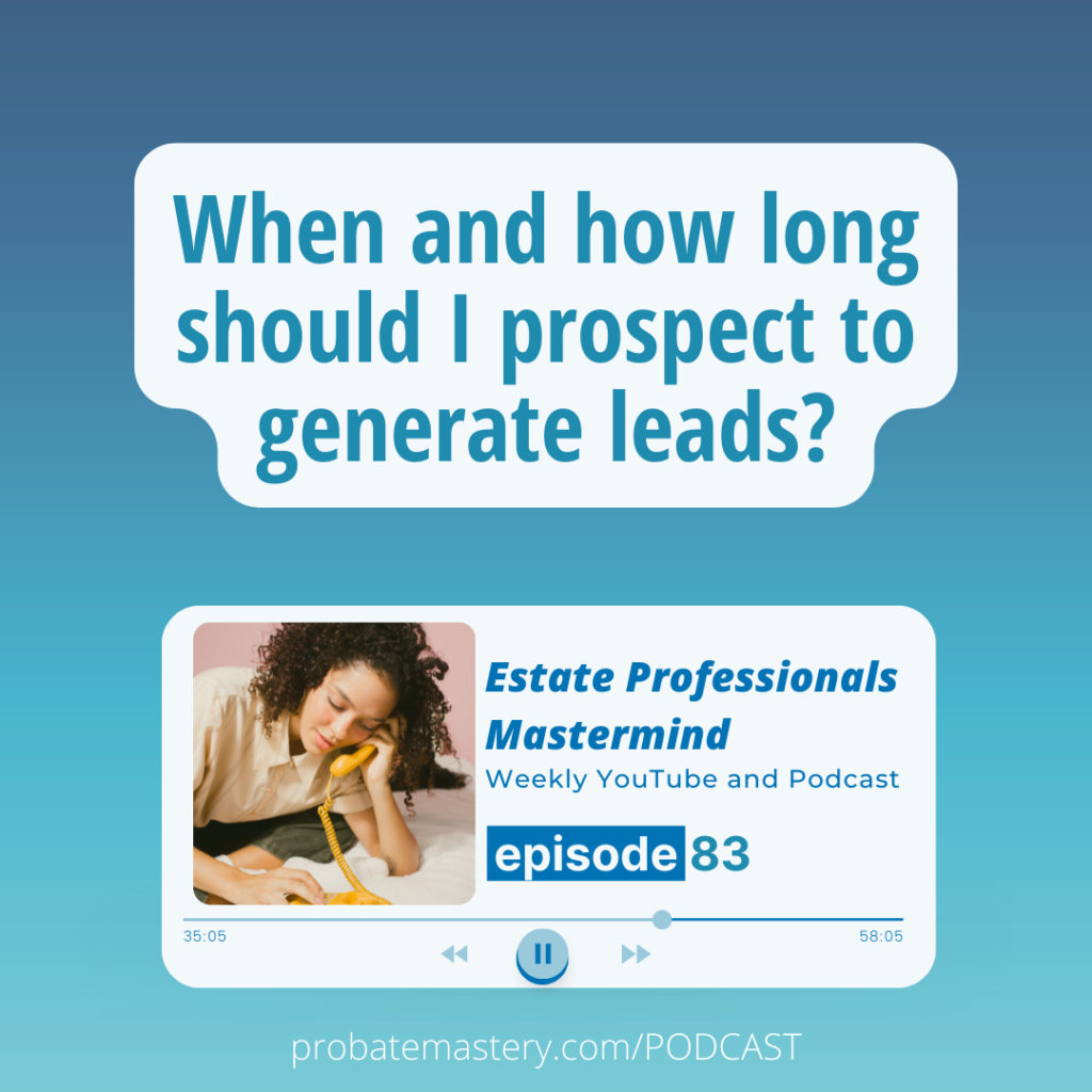 When and how long should I prospect to generate leads? Live probate real estate Q&A
