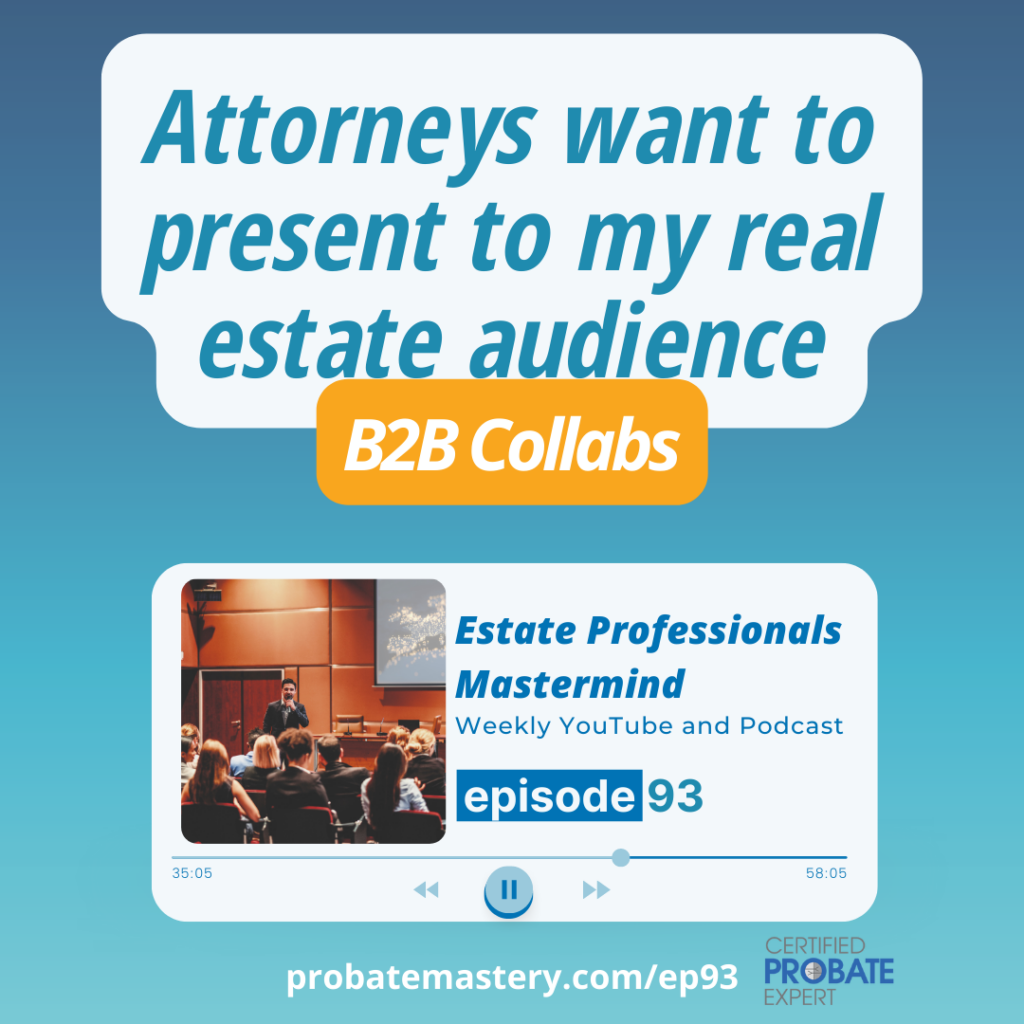 Probate podcast: Attorneys want to present to my real estate audience (Attorney Referrals)