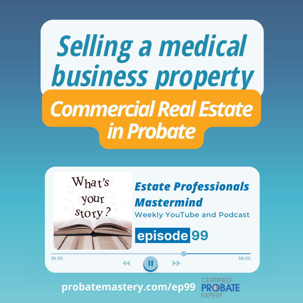 Probate mastermind podcast segment: Selling a medical business property - Non-traditional opportunities (Commercial Real Estate Stories)