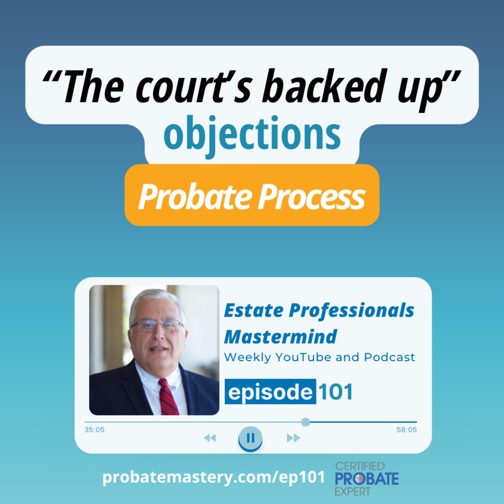 Real estate sales podcast 2023 “The court’s backed up” objections (Probate Process)