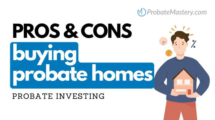 Pros and Cons of Investing in A Probate Home: What You Need to Know